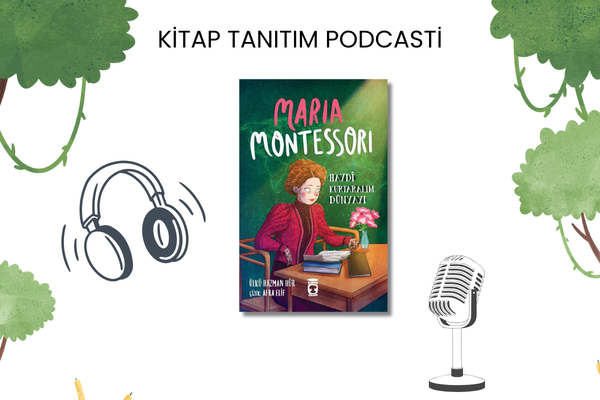 Maria Montessori - Haydi Kurtaralım Dünyayı Tanıtım Podcasti